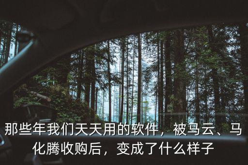 那些年我們天天用的軟件，被馬云、馬化騰收購后，變成了什么樣子