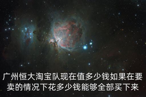 恒大淘寶股價多少,廣州恒大淘寶隊現在值多少錢
