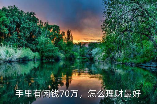 手里有閑錢70萬，怎么理財最好