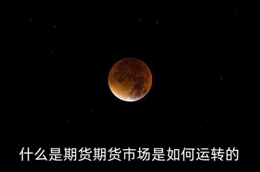 期貨是怎么發展來的,期貨市場是如何運轉的
