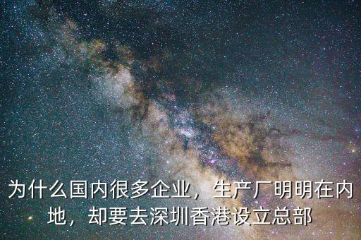 為什么國內很多企業，生產廠明明在內地，卻要去深圳香港設立總部