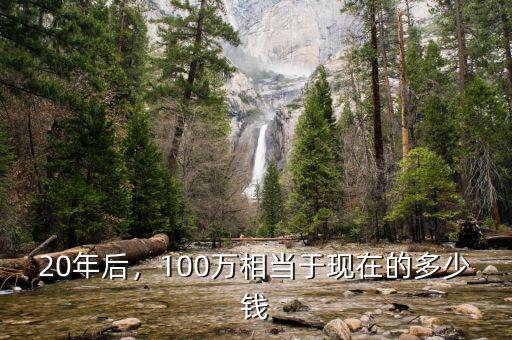 20年后，100萬相當于現在的多少錢
