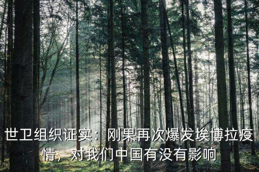 世衛(wèi)組織證實(shí)：剛果再次爆發(fā)埃博拉疫情，對(duì)我們中國(guó)有沒有影響