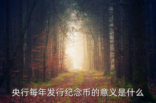 央行每年發行紀念幣的意義是什么