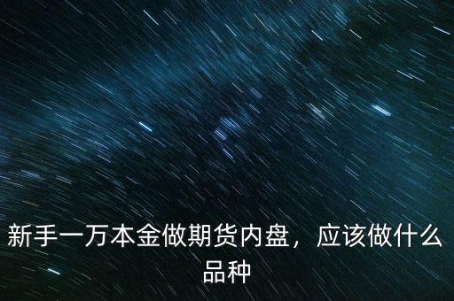新手一萬本金做期貨內盤，應該做什么品種