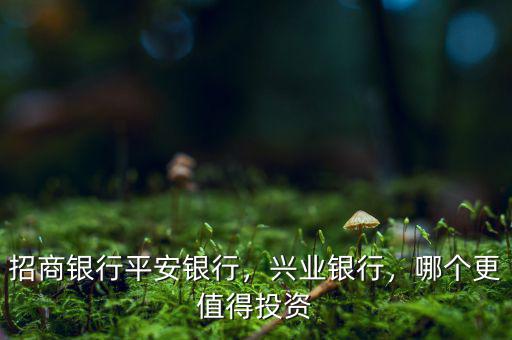 為什么看好興業銀行,招商銀行。平安銀行
