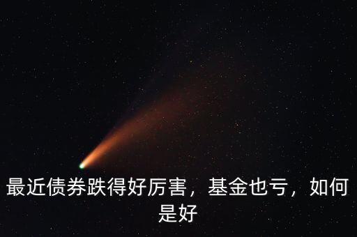 最近債券跌得好厲害,基金也虧,如何是好