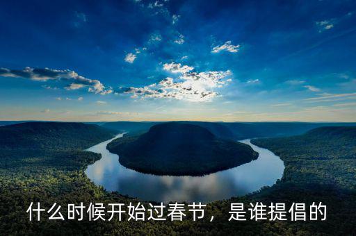 什么時候開始過春節，是誰提倡的