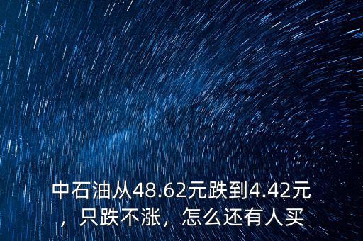 中石油從48.62元跌到4.42元，只跌不漲，怎么還有人買(mǎi)