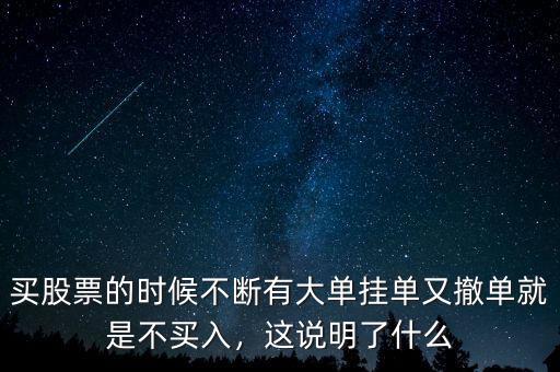股票大單掛出又撤回是什么現象,這說明了什么