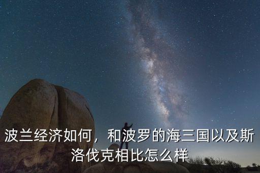 波蘭經濟為什么,波蘭的經濟發展怎么樣