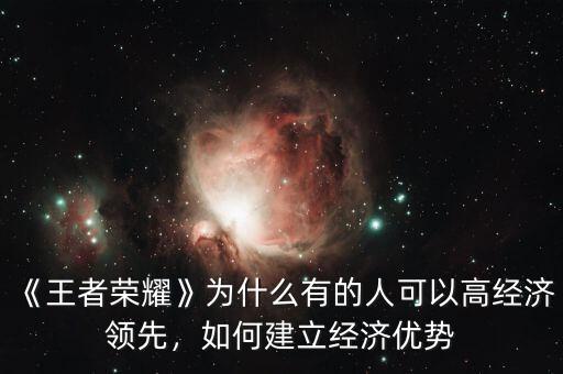 《王者榮耀》為什么有的人可以高經濟領先，如何建立經濟優(yōu)勢