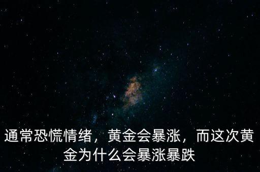 通常恐慌情緒，黃金會暴漲，而這次黃金為什么會暴漲暴跌