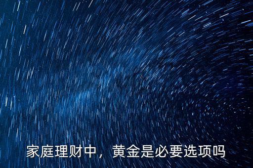 家庭理財中，黃金是必要選項嗎