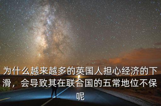為什么越來越多的英國人擔(dān)心經(jīng)濟(jì)的下滑，會導(dǎo)致其在聯(lián)合國的五常地位不保呢