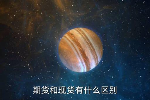 期貨和現貨有什么區別