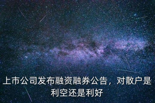 融資融券怎么樣,上市公司發布融資融券公告