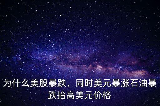 為什么美股暴跌，同時美元暴漲石油暴跌抬高美元價格