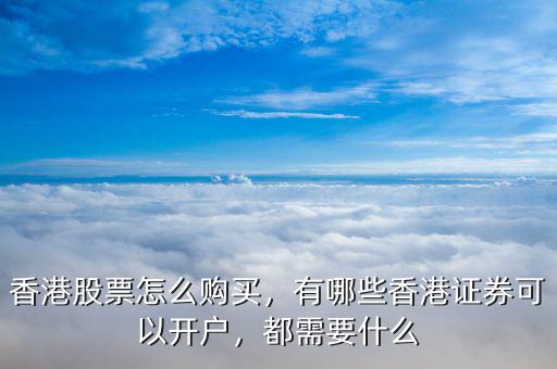 香港股票怎么購買，有哪些香港證券可以開戶，都需要什么