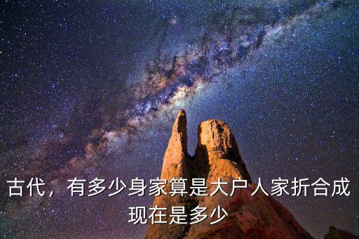 古代，有多少身家算是大戶人家折合成現在是多少