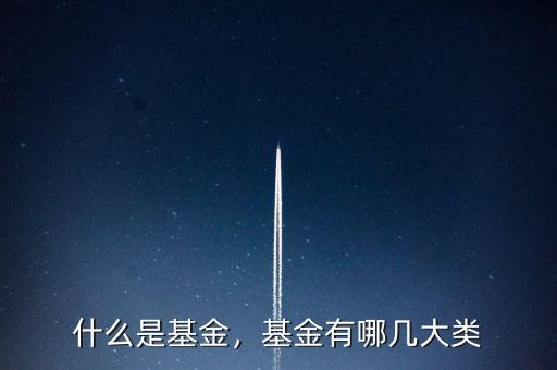 什么是基金，基金有哪幾大類