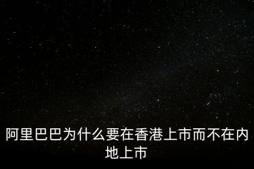 阿里為什么不在香港上市,阿里巴巴已經在美國上市