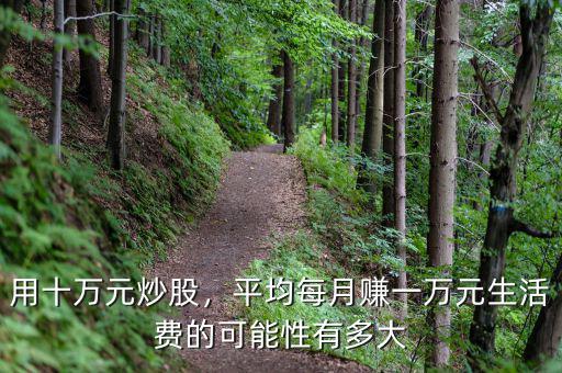 用十萬元炒股，平均每月賺一萬元生活費(fèi)的可能性有多大