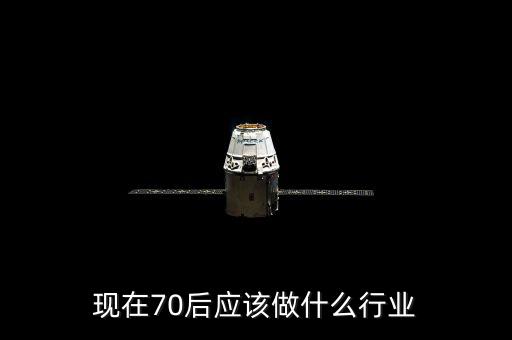 現在70后應該做什么行業