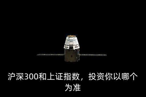 滬深300和上證指數，投資你以哪個為準