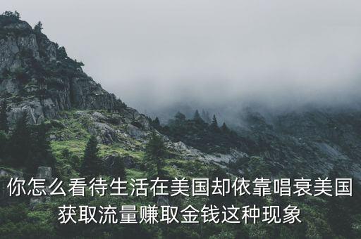 你怎么看待生活在美國卻依靠唱衰美國獲取流量賺取金錢這種現象
