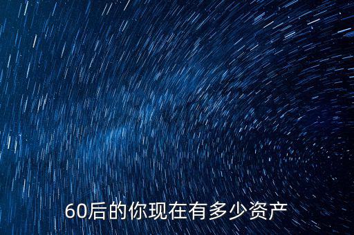 60后的你現在有多少資產