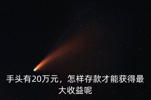 手頭有20萬(wàn)元，怎樣存款才能獲得最大收益呢