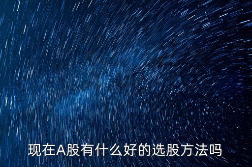 現在A股有什么好的選股方法嗎