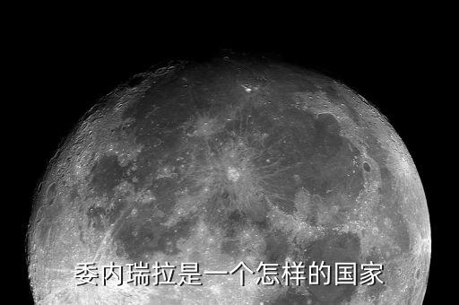 委內瑞拉國家怎么樣,委內瑞拉是一個怎樣的國家