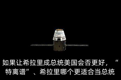 如果讓希拉里成總統美國會否更好，“特離譜”、希拉里哪個更適合當總統