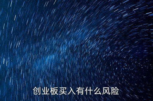 為什么創業板股票風險大,買創業板股票風險很大嗎