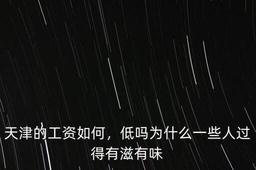 天津的工資如何，低嗎為什么一些人過得有滋有味