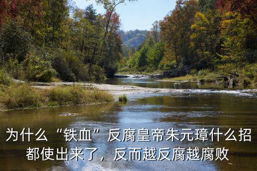 為什么“鐵血”反腐皇帝朱元璋什么招都使出來(lái)了，反而越反腐越腐敗