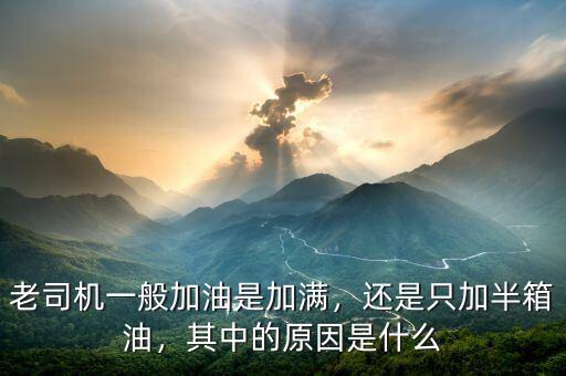 老司機一般加油是加滿，還是只加半箱油，其中的原因是什么