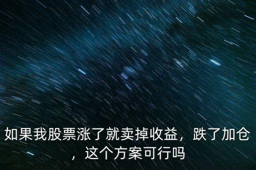 如果我股票漲了就賣掉收益，跌了加倉，這個方案可行嗎