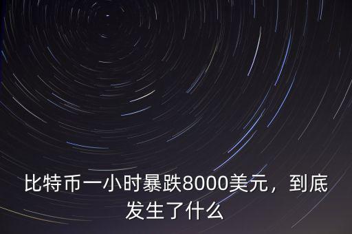 比特幣一小時暴跌8000美元，到底發生了什么