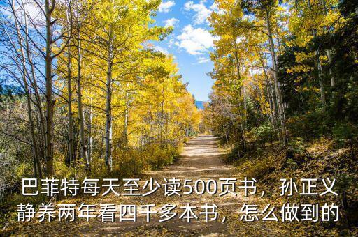 巴菲特每天至少讀500頁書，孫正義靜養兩年看四千多本書，怎么做到的