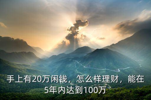 手上有20萬閑錢，怎么樣理財(cái)，能在5年內(nèi)達(dá)到100萬