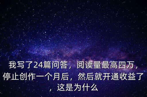 我寫了24篇問答，閱讀量最高四萬，停止創作一個月后，然后就開通收益了，這是為什么