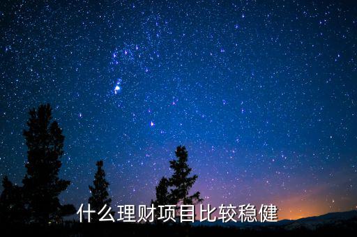 穩健金融理財怎么做,什么理財項目比較穩健