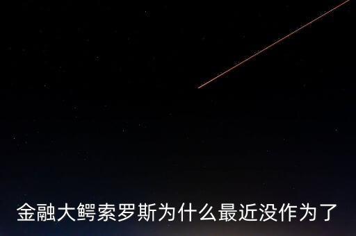 索羅斯金融大戰為什么道歉,索羅斯制造了金融危機
