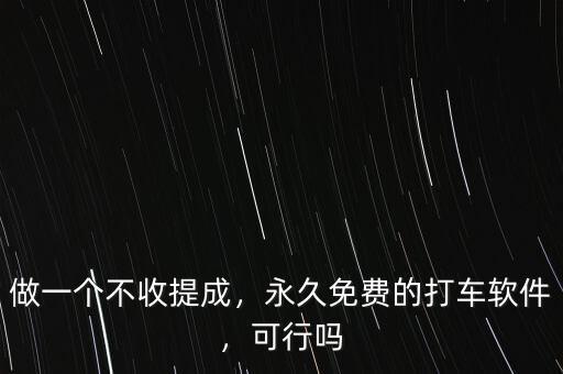 做一個不收提成，永久免費的打車軟件，可行嗎