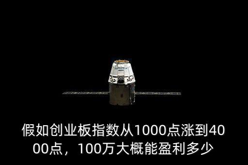 假如創業板指數從1000點漲到4000點，100萬大概能盈利多少