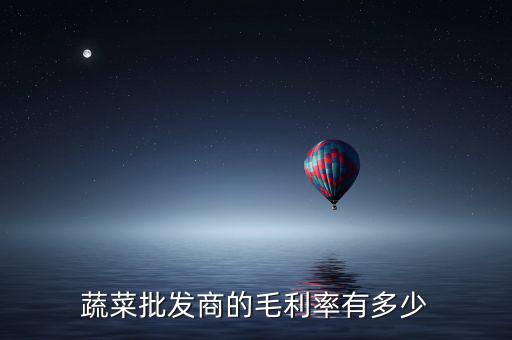蔬菜批發商的毛利率有多少