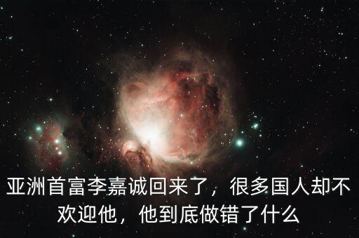 亞洲首富李嘉誠回來了，很多國人卻不歡迎他，他到底做錯(cuò)了什么